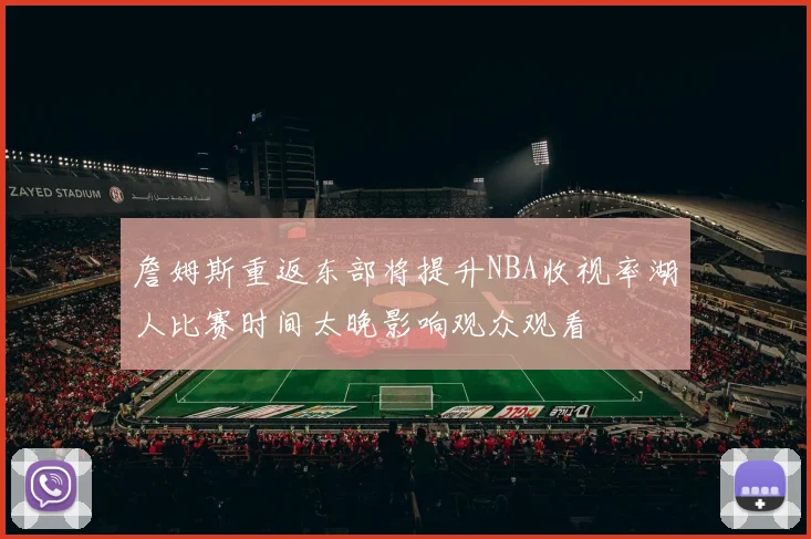 詹姆斯重返东部将提升NBA收视率湖人比赛时间太晚影响观众观看